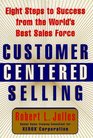 CUSTOMER CENTERED SELLING  EIGHT STEPS TO SUCCESS FROM THE WORLDS BEST SALES FORCE