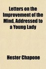 Letters on the Improvement of the Mind Addressed to a Young Lady