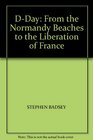 DDAY FROM THE NORMANDY BEACHES TO THE LIBERATION OF FRANCE