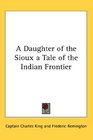 A Daughter of the Sioux a Tale of the Indian Frontier