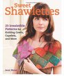 Sweet Shawlettes 25 Irresistible Patterns for Knitting Cowls Capelets and More