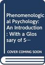 Phenomenological Psychology An Introduction  With a Glossary of Some Key Heideggerian Terms