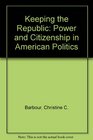 Keeping the Republic Power and Citizenship in American Politics