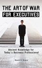 The Art of War for Executives Ancient Knowledge for Today's Business Professional