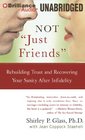 Not Just Friends Rebuilding Trust and Recovering Your Sanity After Infidelity
