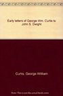 Early letters of George Wm Curtis to John S Dwight