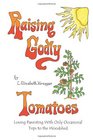 Raising Godly Tomatoes Loving Parenting With Only Occasional Trips to the Woodshed