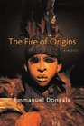 The Fire of Origins A Novel