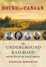 Bound For Canaan The Underground Railroad And The War For The Soul Of America