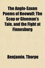 The AngloSaxon Poems of Beowulf The Scp or Gleeman's Tale and the Fight at Finnesburg
