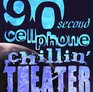 90 Second Cellphone Chillin Theatre