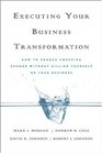 Executing Your Business Transformation How to Engage Sweeping Change Without Killing Yourself Or Your Business