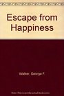 Escape from Happiness