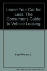 Lease your car for less The consumer's guide to vehicle leasing