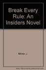 Break Every Rule An Insiders Novel
