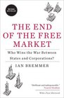 The End of the Free Market Who Wins the War Between States and Corporations