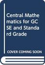 Central Mathematics for GCSE and Standard Grade