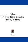 Bebee Or Two Little Wooden Shoes A Story