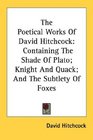 The Poetical Works Of David Hitchcock Containing The Shade Of Plato Knight And Quack And The Subtlety Of Foxes