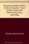 American Indian Policy in the Formative Years The Indian Trade and Intercourse Acts 17901834