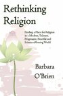 Rethinking Religion Finding a Place for Religion in a Modern Tolerant Progressive Peaceful and Scienceaffirming World