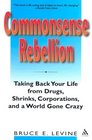 Commonsense Rebellion Taking Back Your Life from Drugs Shrinks Corporations and a World Gone Crazy