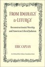 From Ideology to Liturgy Reconstructionist Worship and American Liberal Judaism