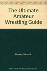 The Ultimate Amateur Wrestling Guide