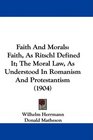 Faith And Morals Faith As Ritschl Defined It The Moral Law As Understood In Romanism And Protestantism