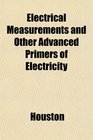 Electrical Measurements and Other Advanced Primers of Electricity