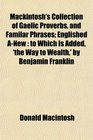 Mackintosh's Collection of Gaelic Proverbs and Familar Phrases Englished ANew to Which Is Added 'the Way to Wealth' by Benjamin Franklin