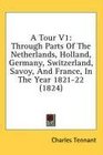 A Tour V1 Through Parts Of The Netherlands Holland Germany Switzerland Savoy And France In The Year 182122