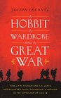 A Hobbit a Wardrobe and a Great War How J R R Tolkien and C S Lewis Rediscovered Faith Friendship and Heroism in the Cataclysm of 19141918