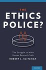 The Ethics Police The Struggle to Make Human Research Safe