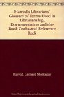Harrod's Librarians' Glossary of Terms Used in Librarianship Documentation and the Book Crafts and Reference Book
