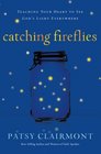 Catching Fireflies Teaching Your Heart to See God's Light Everywhere