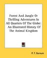 Forest And Jungle Or Thrilling Adventures In All Quarters Of The Globe An Illustrated History Of The Animal Kingdom
