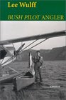 Bush Pilot Angler A Memoir