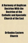 A Harmony of Anglican Doctrine With the Doctrine of the Catholic and Apostolic Church of the East
