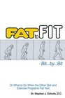 Fat To Fit, Bit... By... Bit: Or What to Do When the Other Diet and Exercise Programs Fail You!