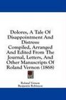 Dolores A Tale Of Disappointment And Distress Compiled Arranged And Edited From The Journal Letters And Other Manuscripts Of Roland Vernon