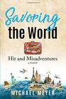 Savoring the World Hit and Misadventures  a memoir