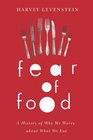 Fear of Food A History of Why We Worry about What We Eat