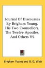 Journal Of Discourses By Brigham Young His Two Counsellors The Twelve Apostles And Others V5