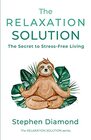 The Relaxation Solution The Secret to StressFree Living