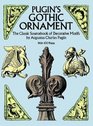 Pugin's Gothic Ornament  The Classic Sourcebook of Decorative Motifs with 100 Plates