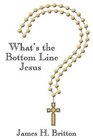 What's the Bottom Line Jesus