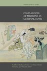 Confluences of Medicine in Medieval Japan Buddhist Healing Chinese Knowledge Islamic Formulas and Wounds of War
