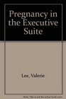 Pregnancy in the Executive Suite