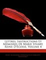 Lettres Instructions Et Mmoires De Marie Stuart Reine D'cosse Volume 4